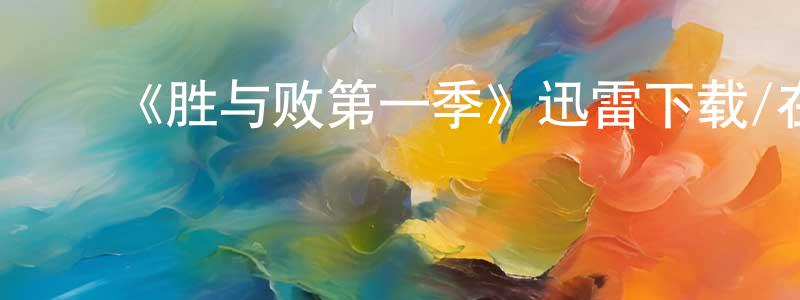白春根发布《胜与败第一季》迅雷下载/在线观看-动漫卡通-美剧天堂